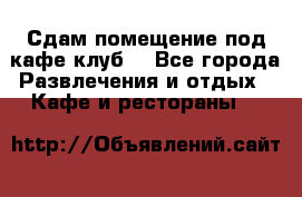 Сдам помещение под кафе,клуб. - Все города Развлечения и отдых » Кафе и рестораны   